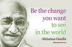 Gandhi said be the change